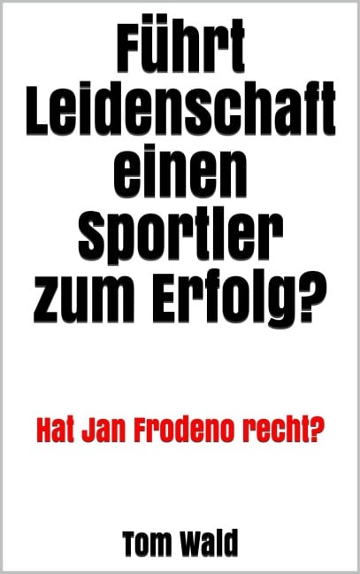 Führt Leidenschaft einen Sportler zum Erfolg? - Tom Wald