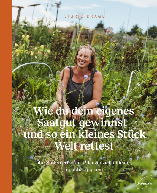 Wie du dein eigenes Saatgut gewinnst - und so ein kleines Stück Welt rettest - Sigrid Drage