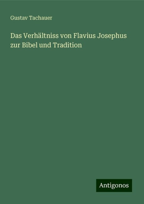 Das Verhältniss von Flavius Josephus zur Bibel und Tradition - Gustav Tachauer