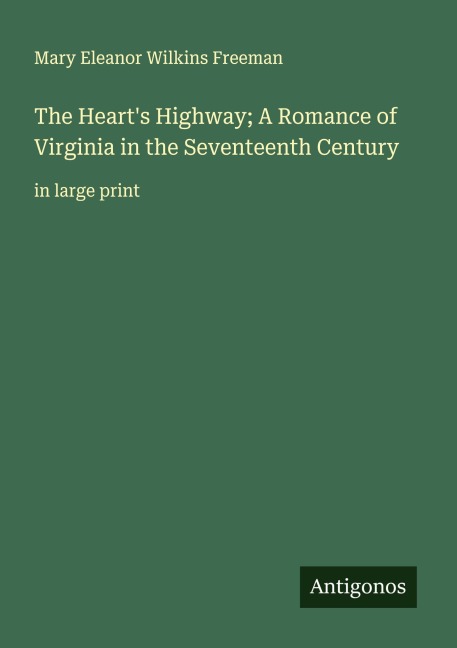 The Heart's Highway; A Romance of Virginia in the Seventeenth Century - Mary Eleanor Wilkins Freeman