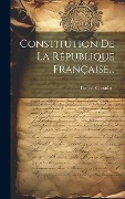 Cover-Bild zum Titel 'Constitution De La République Française...' von 'France Consulat (1799-1804)'