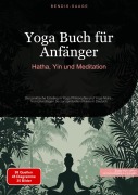 Cover-Bild zum Titel 'Yoga Buch für Anfänger: Hatha, Yin und Meditation' von 'Bendis A. I. Saage - Deutschland'