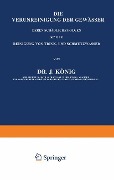 Die Verunreinigung der Gewässer deren Schädliche Folgen, sowie die Reinigung von Trink- und Schmutzwasser - J. König