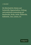 Cover-Bild zum Titel 'Die Bleichmittel, Beizen und Farbstoffe: Eigenschaften, Prüfung und praktische Anwendung auf Baumwolle, Wolle, Seide, Halbwolle, Halbseide, Jute, Leinen, etc' von 'J. Herzfeld'
