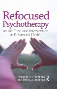 Cover-Bild zum Titel 'Refocused Psychotherapy as the First Line Intervention in Behavioral Health' von 'Nicholas A Cummings, Janet L Cummings'