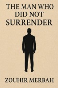 Cover-Bild zum Titel 'The Man Who Did Not Surrender' von 'Zouhir Merbah'