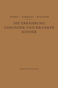 Die Ernährung Gesunder und Kranker Kinder für Ärzte und Studierende der Medizin - E. Nobel, C. Pirquet, R. Wagner