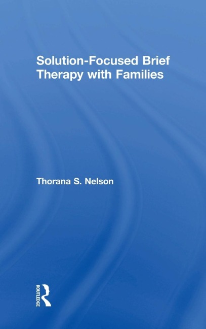 Solution-Focused Brief Therapy with Families - Thorana S. Nelson