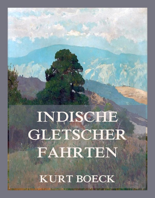 Indische Gletscherfahrten - Kurt Boeck
