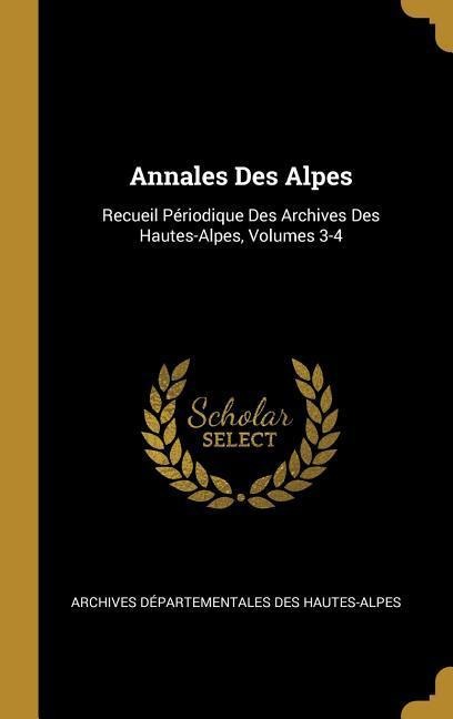 Annales Des Alpes: Recueil Périodique Des Archives Des Hautes-Alpes, Volumes 3-4 - Archives Départementales Hautes-Alpes