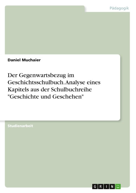 Der Gegenwartsbezug im Geschichtsschulbuch. Analyse eines Kapitels aus der Schulbuchreihe "Geschichte und Geschehen" - Daniel Muchaier