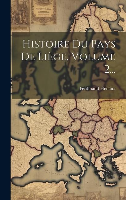 Histoire Du Pays De Liège, Volume 2... - Ferdinand Hénaux