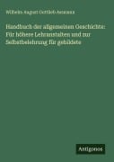 Cover-Bild zum Titel 'Handbuch der allgemeinen Geschichte: Für höhere Lehranstalten und zur Selbstbelehrung für gebildete' von 'Wilhelm August Gottlieb Assmann'