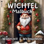Cover-Bild zum Titel 'Wichtel Malbuch Weihnachten und Winterzeit Weihnachtswichtel  Originelles Geschenk zum Wichteln Wichtelfreude Wichtelwelt Lustige Geschenkidee Adventszeit Nikolaus Vorweihnachtszeit Silvester Party' von 'Millie Meik'