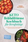 Cover-Bild zum Titel 'Keto Heißluftfritteuse Kochbuch für Berufstätige: Die leckersten Low Carb Airfryer Rezepte zum gesunden Abnehmen ohne Verzicht - inkl. 30-Tage-Ernährungsplan, Brotrezepten, Desserts uvm.' von 'Marisa Kaltenbach'