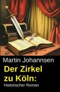 Cover-Bild zum Titel 'Der Zirkel zu Köln: Historischer Roman' von 'Martin Johannsen'