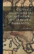 Cover-Bild zum Titel 'Giornale Dell'assedo Di Costantinopoli 1453 Di Nicolo Barbaro P.v....' von 'Niccolo Barbaro'