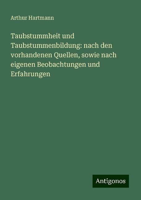 Taubstummheit und Taubstummenbildung: nach den vorhandenen Quellen, sowie nach eigenen Beobachtungen und Erfahrungen - Arthur Hartmann