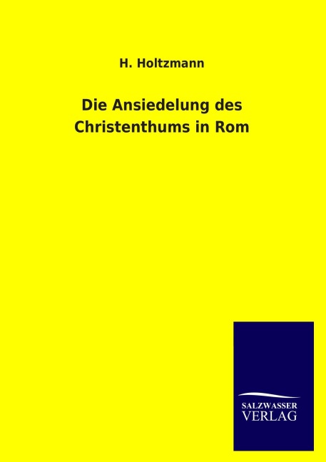 Die Ansiedelung des Christenthums in Rom - H. Holtzmann