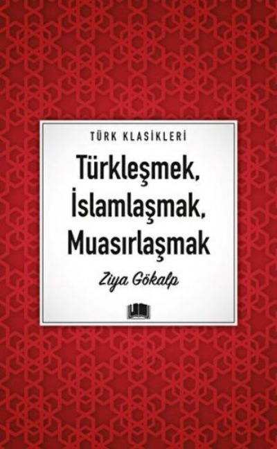 Türklesmek, Islamlasmak, Muasirlasmak - Ziya Gökalp