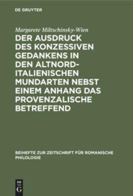 Der Ausdruck des konzessiven Gedankens in den altnorditalienischen Mundarten nebst einem Anhang das Provenzalische betreffend - Margarete Miltschinsky-Wien