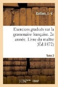 Exercices Gradués Sur La Grammaire Française. 2e Année. Tome 2. Livre Du Maître - J. -V Gallien