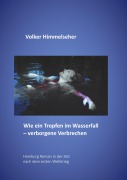 Cover-Bild zum Titel 'Wie ein Tropfen im Wasserfall - verborgene Verbrechen' von 'Volker Himmelseher'