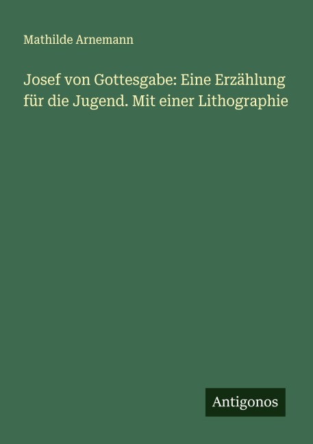 Josef von Gottesgabe: Eine Erzählung für die Jugend. Mit einer Lithographie - Mathilde Arnemann