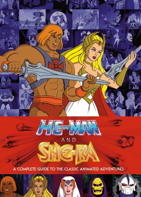 He-Man and She-Ra: A Complete Guide to the Classic Animated Adventures - James Eatock