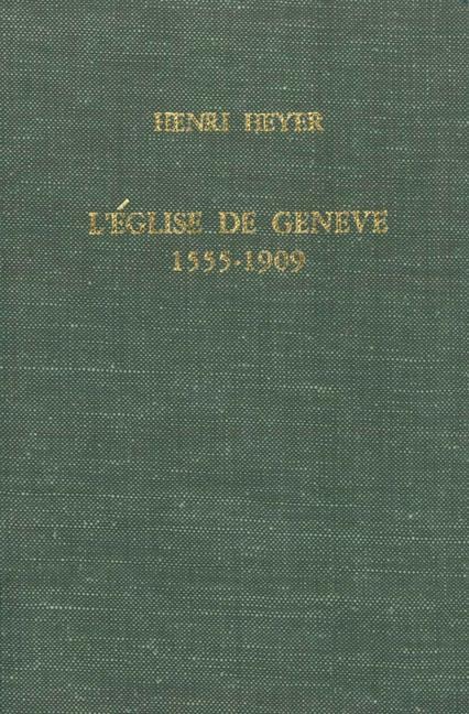 L'Eglise de Genève, 1555-1909 - Henri Heyer