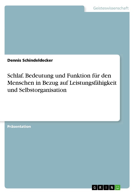 Schlaf. Bedeutung und Funktion für den Menschen in Bezug auf Leistungsfähigkeit und Selbstorganisation - Dennis Schindeldecker