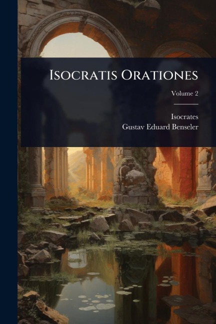 Isocratis Orationes - Isocrates, Gustav Eduard Benseler