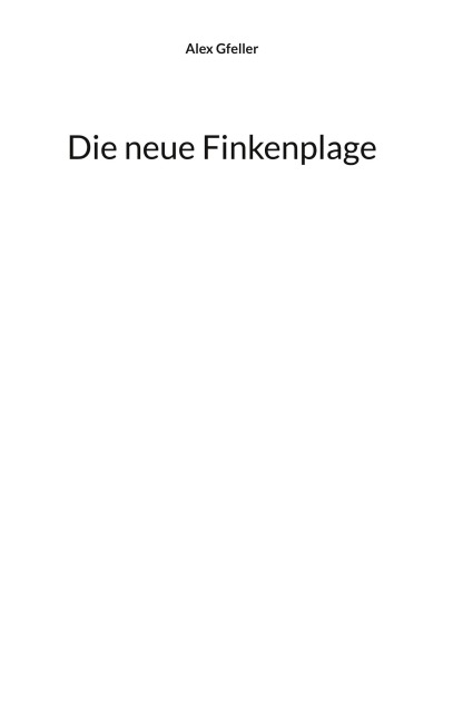 Die neue Finkenplage - Alex Gfeller