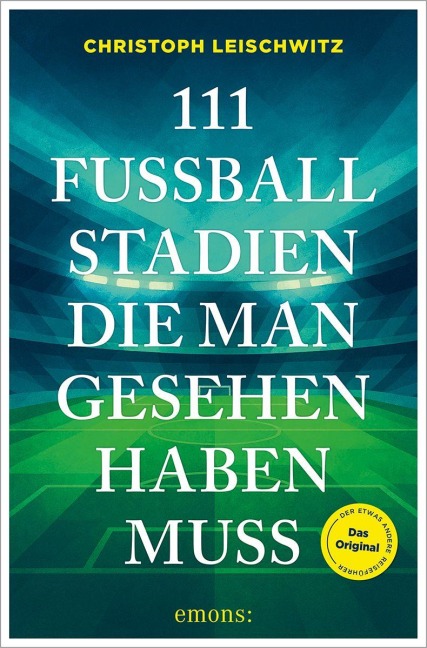 111 Fußballstadien, die man gesehen haben muss - Christoph Leischwitz