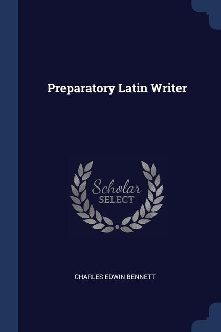 Preparatory Latin Writer - Charles Edwin Bennett