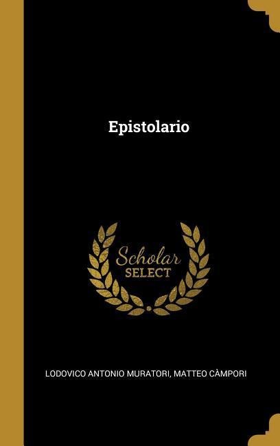 Epistolario - Lodovico Antonio Muratori, Matteo Càmpori