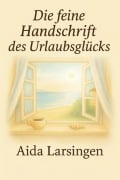 Cover-Bild zum Titel 'Die feine Handschrift des Urlaubsglücks' von 'Aida Larsingen'