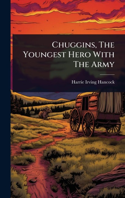 Chuggins, The Youngest Hero With The Army - Harrie Irving Hancock
