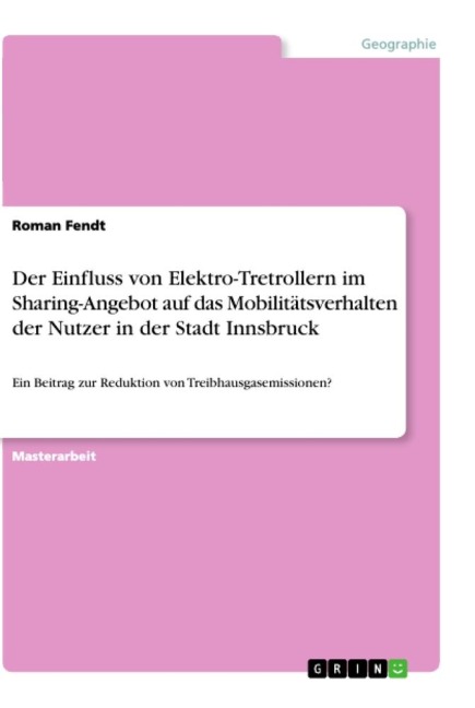 Der Einfluss von Elektro-Tretrollern im Sharing-Angebot auf das Mobilitätsverhalten der Nutzer in der  Stadt Innsbruck - Roman Fendt