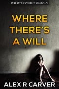 Where There's a Will (Inspector Stone Mysteries, #1) - Alex R Carver