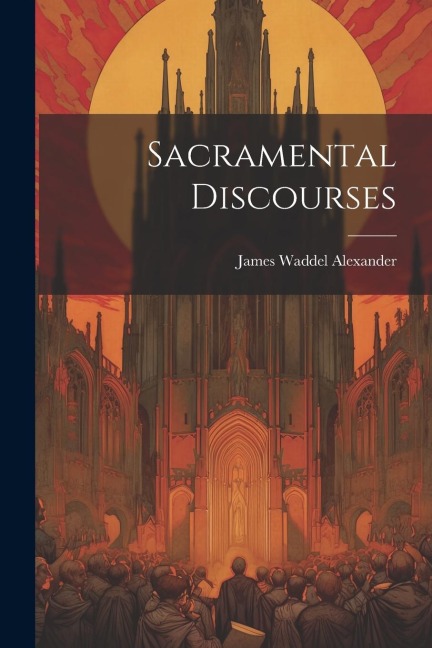 Sacramental Discourses - James Waddel Alexander
