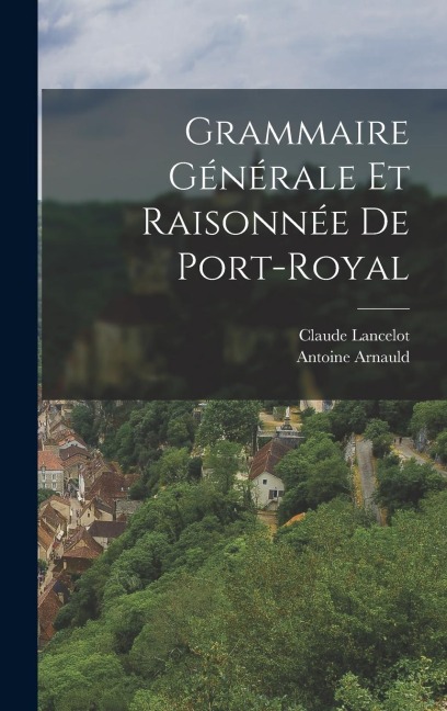 Grammaire Générale Et Raisonnée De Port-Royal - Antoine Arnauld, Claude Lancelot