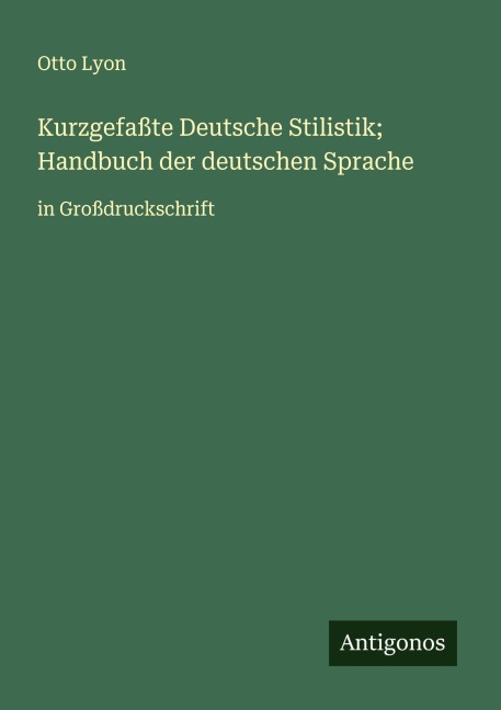 Kurzgefaßte Deutsche Stilistik; Handbuch der deutschen Sprache - Otto Lyon