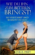 Cover-Bild zum Titel 'Wie Du ihn zum Betteln bringst' von 'Julia Frey'