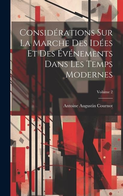 Considérations Sur La Marche Des Idées Et Des Événements Dans Les Temps Modernes; Volume 2 - Antoine Augustin Cournot