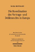 Die Koordination des Vertrags- und Deliktsrechts in Europa - Nadja Hoffmann