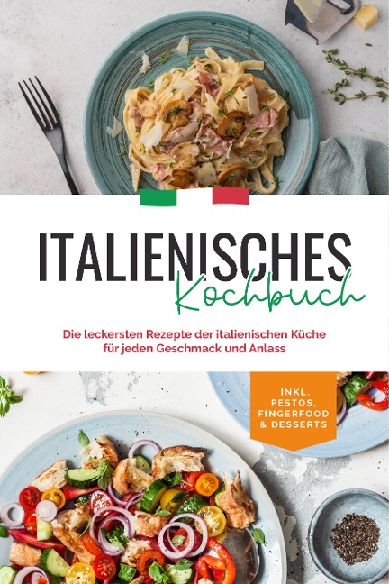Italienisches Kochbuch: Die leckersten Rezepte der italienischen Küche für jeden Geschmack und Anlass | inkl. Pestos, Fingerfood & Desserts - Madeleine Farina