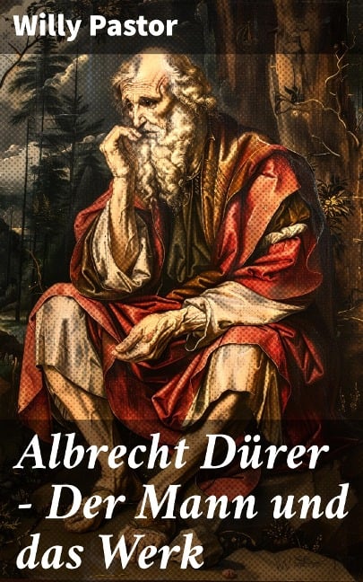 Albrecht Dürer - Der Mann und das Werk - Willy Pastor