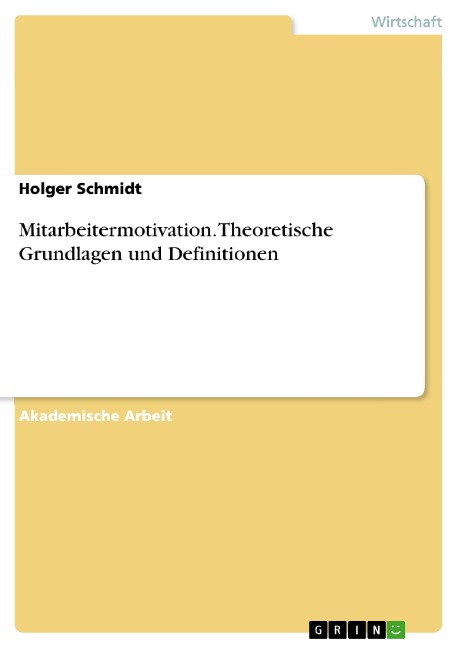 Mitarbeitermotivation. Theoretische Grundlagen und Definitionen - Holger Schmidt