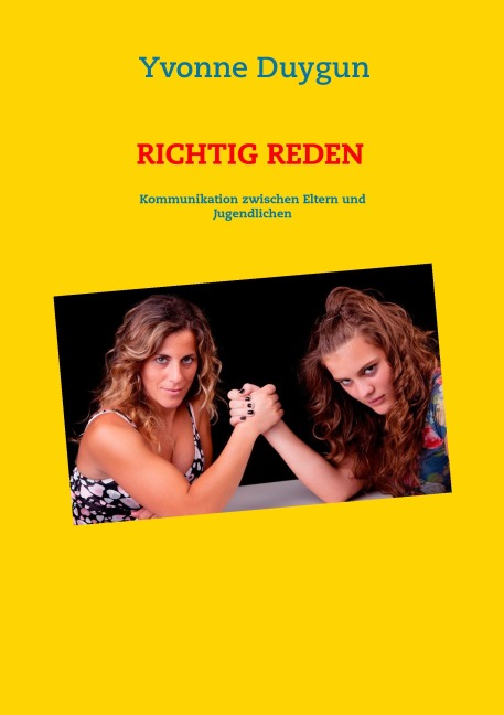 Richtig reden - Die Kommunikation zwischen Eltern und Jugendlichen - Yvonne Duygun